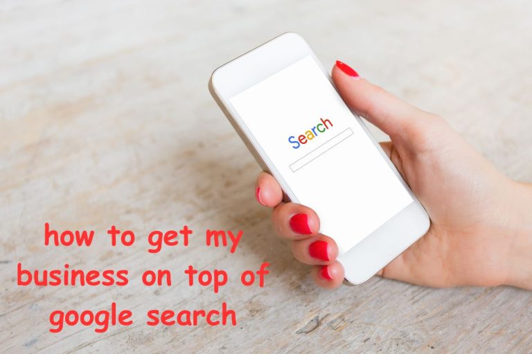 How to Get Your Business on Top of Google Search